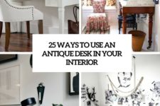 25 ways to use an antique desk in your interior cover