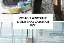 29 chic glass coffee tables that catch an eye cover