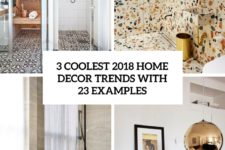 3 coolest 2018 home decor trends with 23 examples cover