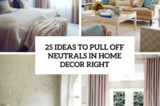 25 ideas to pull off neutrals in home decor right cover