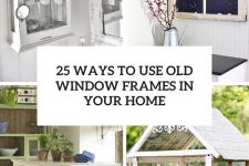 25 ways to use old window frames in your home cover