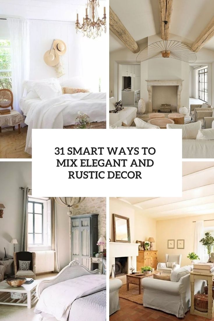 31 Smart Ways To Mix Elegant And Rustic Decor