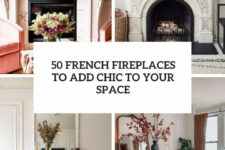 50 french fireplaces to add chic to your space cover