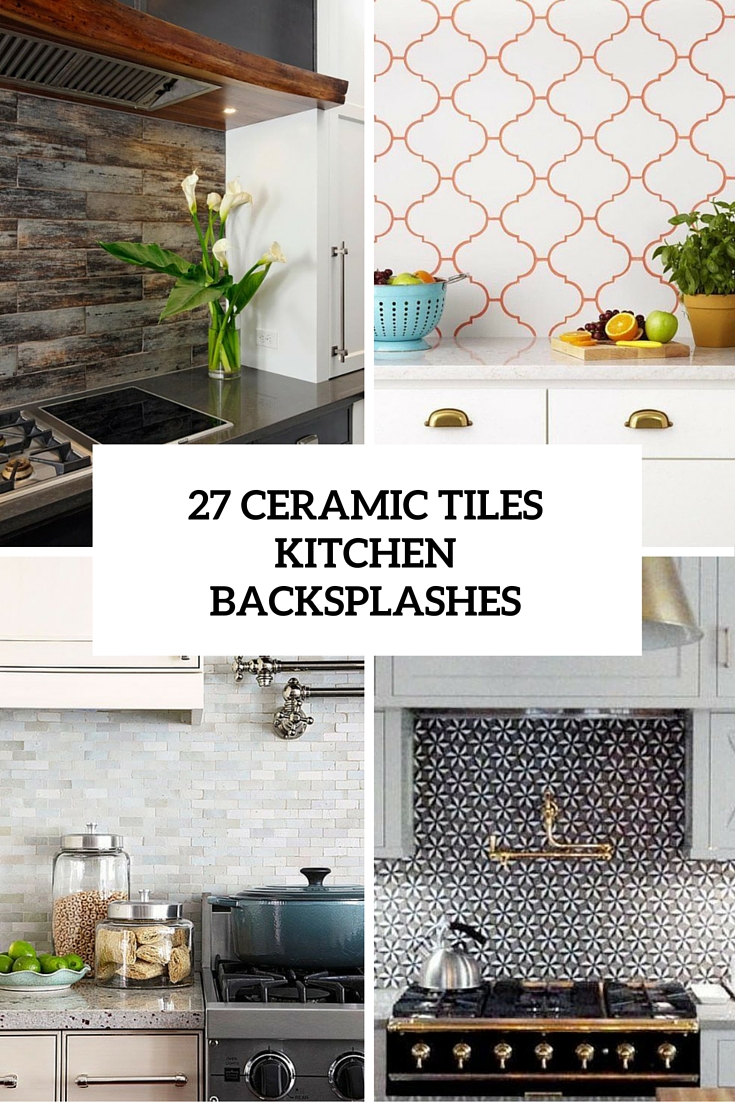 27 Ceramic Tiles Kitchen Backsplashes That Catch Your Eye DigsDigs